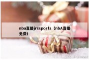 nba直播jrssports（nbA直播免费）