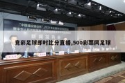 竞彩足球即时比分直播,500彩票网足球