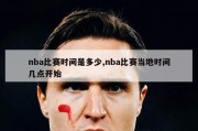 nba比赛时间是多少,nba比赛当地时间几点开始