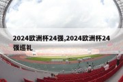 2024欧洲杯24强,2024欧洲杯24强巡礼