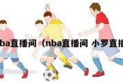 nba直播间（nba直播间 小罗直播）