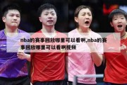 nba的赛事回放哪里可以看啊,nba的赛事回放哪里可以看啊视频