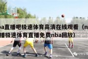 nba直播吧极速体育高清在线观看（nba直播极速体育直播免费nba回放）