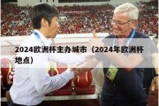 2024欧洲杯主办城市（2024年欧洲杯地点）