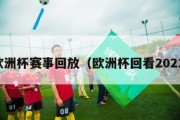 欧洲杯赛事回放（欧洲杯回看2021）