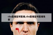 cba直播篮球直播,cba直播篮球直播免费