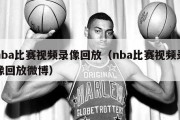 nba比赛视频录像回放（nba比赛视频录像回放微博）