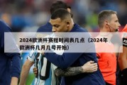 2024欧洲杯赛程时间表几点（2024年欧洲杯几月几号开始）