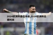 2024欧洲杯最佳吊射,2024欧洲杯比赛时间