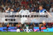 2024欧洲杯选手排名,欧洲杯2024在哪个国家