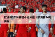 欧洲杯2024赛程小组分组（欧洲杯24号赛程）