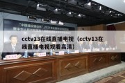 cctv13在线直播电视（cctv13在线直播电视观看高清）