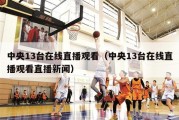 中央13台在线直播观看（中央13台在线直播观看直播新闻）