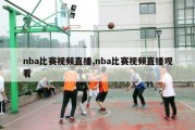 nba比赛视频直播,nba比赛视频直播观看