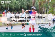 nba赛程2024总决赛（nba赛程2020年总决赛赛程表）