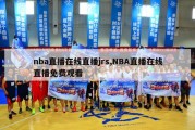 nba直播在线直播jrs,NBA直播在线直播免费观看