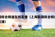 新闻综合频道在线直播（上海新闻综合频道在线直播）