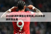 2024欧洲杯赛程北京时间,2024年欧洲杯预选赛