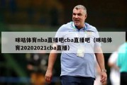 咪咕体育nba直播吧cba直播吧（咪咕体育20202021cba直播）