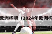 2024欧洲杯吧（2024年欧洲杯在哪）