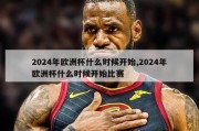 2024年欧洲杯什么时候开始,2024年欧洲杯什么时候开始比赛