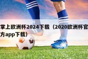 掌上欧洲杯2024下载（2020欧洲杯官方app下载）