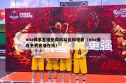 nba赛事直播免费网站在线观看（nba赛程免费直播在线）