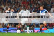 spbo比分（spbocom即时比分下日）