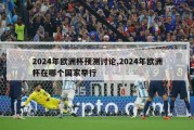 2024年欧洲杯预测讨论,2024年欧洲杯在哪个国家举行