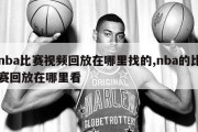 nba比赛视频回放在哪里找的,nba的比赛回放在哪里看