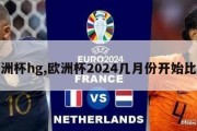 欧洲杯hg,欧洲杯2024几月份开始比赛