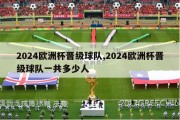 2024欧洲杯晋级球队,2024欧洲杯晋级球队一共多少人