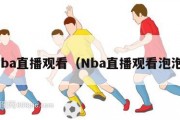 nba直播观看（Nba直播观看泡泡）