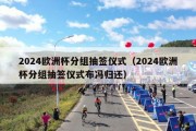 2024欧洲杯分组抽签仪式（2024欧洲杯分组抽签仪式布冯归还）