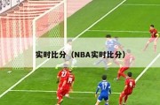 实时比分（NBA实时比分）