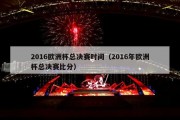 2016欧洲杯总决赛时间（2016年欧洲杯总决赛比分）