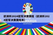 欧洲杯2024冠军决赛赛程（欧洲杯2024冠军决赛赛程表）