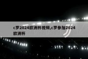 c罗2024欧洲杯视频,c罗参加2024欧洲杯